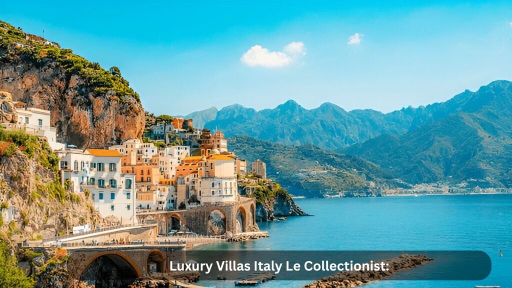 luxury villas italy le collectionist