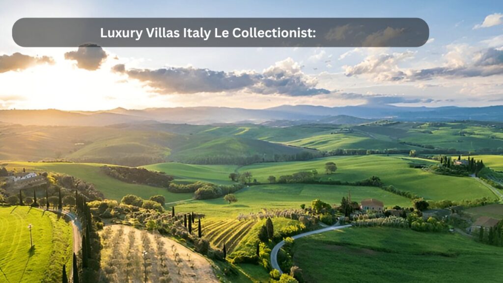 luxury villas italy le collectionist