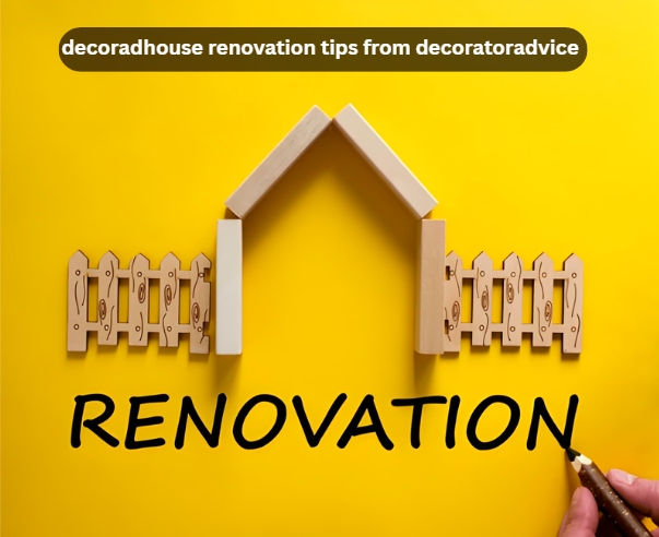 decoradhouse renovation tips from decoratoradvice