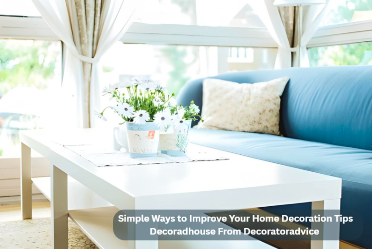 Simple Ways to Improve Your Home Decoration Tips Decoradhouse From Decoratoradvice