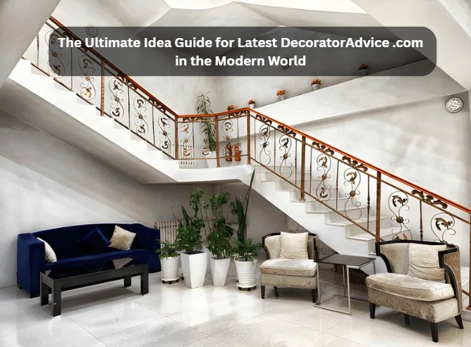 The Ultimate Idea Guide for Latest DecoratorAdvice .com in the Modern World